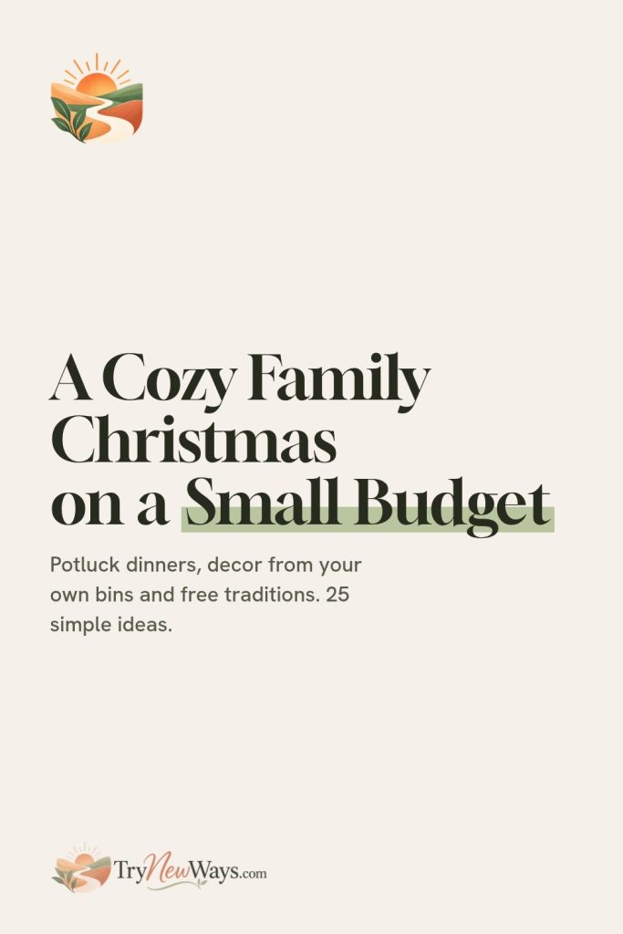 Pin: A cozy family Christmas on a small budget. Potluck dinners, decor from your own bins and free traditions, 25 simple ideas.